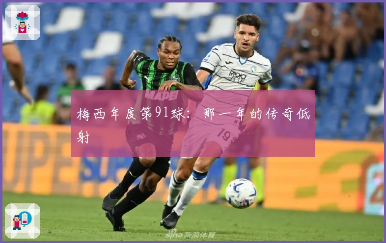 梅西年度第91球:那一年的传奇低射