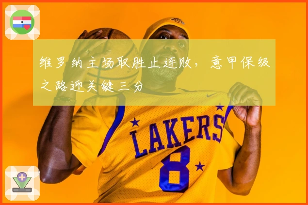 维罗纳主场取胜止连败，意甲保级之路迎关键三分